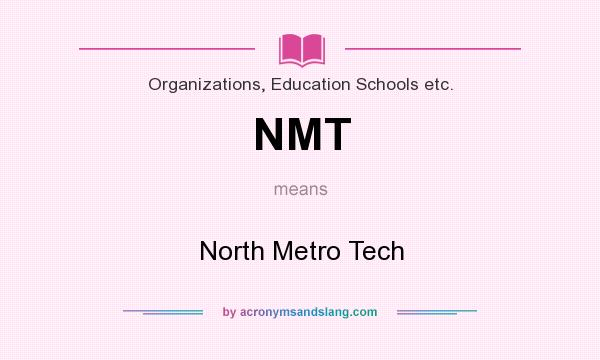 What does NMT mean? It stands for North Metro Tech