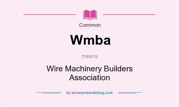 What does Wmba mean? It stands for Wire Machinery Builders Association