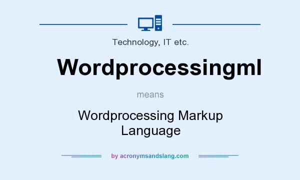 What does Wordprocessingml mean? It stands for Wordprocessing Markup Language