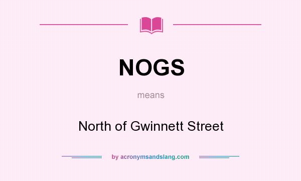 What does NOGS mean? It stands for North of Gwinnett Street