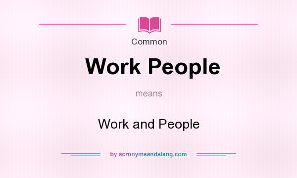 What does Work People mean? It stands for Work and People