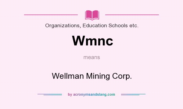 What does Wmnc mean? It stands for Wellman Mining Corp.