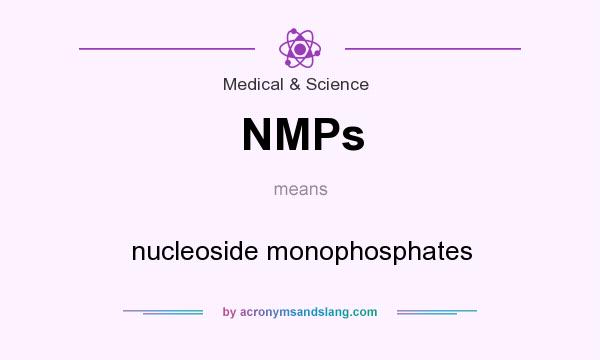 What does NMPs mean? It stands for nucleoside monophosphates