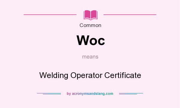 What does Woc mean? It stands for Welding Operator Certificate