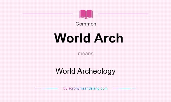 What does World Arch mean? It stands for World Archeology