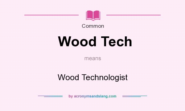 What does Wood Tech mean? It stands for Wood Technologist