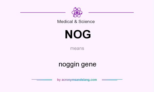 What does NOG mean? It stands for noggin gene