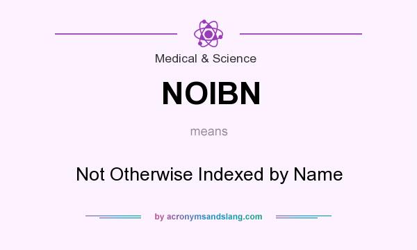 What does NOIBN mean? It stands for Not Otherwise Indexed by Name