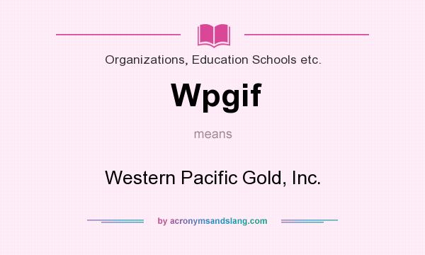 What does Wpgif mean? It stands for Western Pacific Gold, Inc.