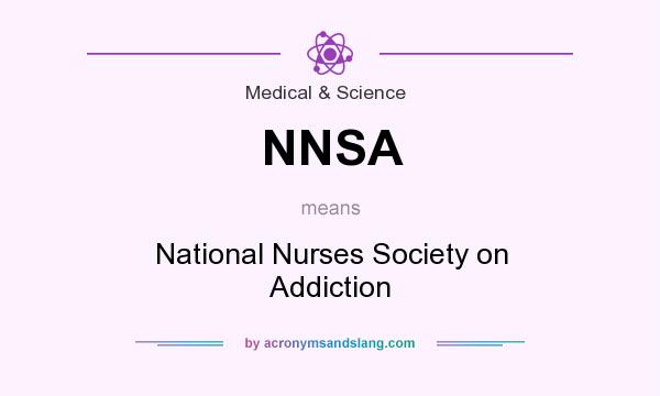 What does NNSA mean? It stands for National Nurses Society on Addiction