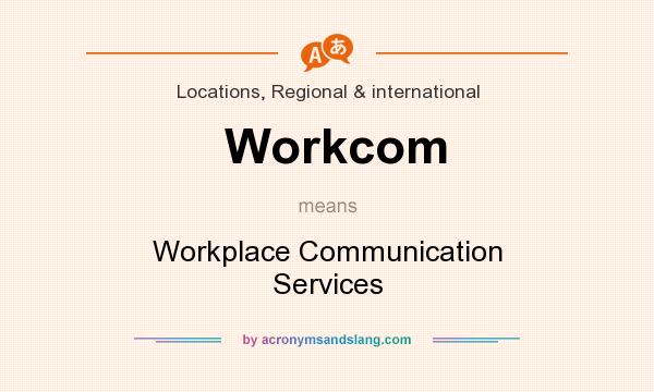 What does Workcom mean? It stands for Workplace Communication Services