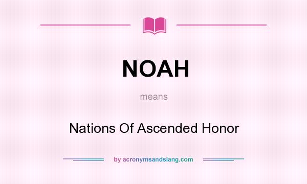What does NOAH mean? It stands for Nations Of Ascended Honor