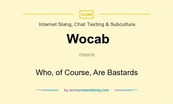 What does Wocab mean? It stands for Who, of Course, Are Bastards