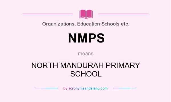 What does NMPS mean? It stands for NORTH MANDURAH PRIMARY SCHOOL