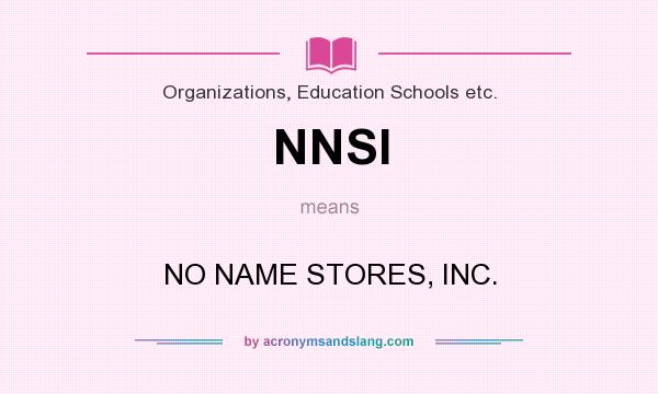 What does NNSI mean? It stands for NO NAME STORES, INC.