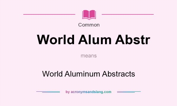 What does World Alum Abstr mean? It stands for World Aluminum Abstracts