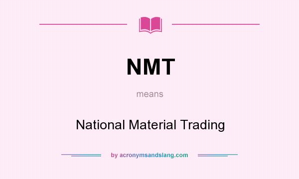 What does NMT mean? It stands for National Material Trading