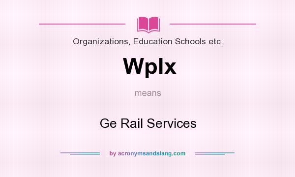 What does Wplx mean? It stands for Ge Rail Services