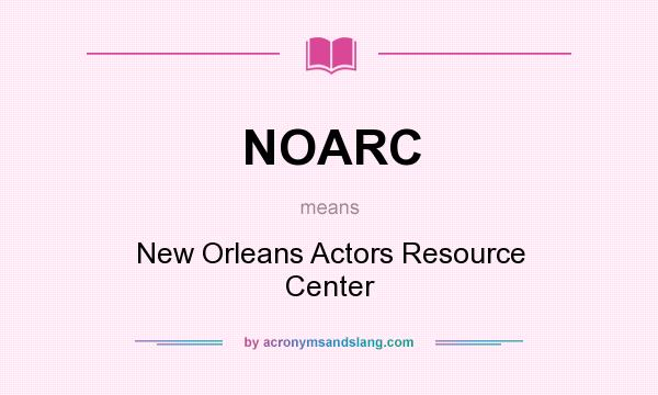 What does NOARC mean? It stands for New Orleans Actors Resource Center