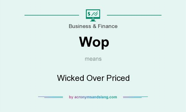 What does Wop mean? It stands for Wicked Over Priced