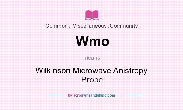 What does Wmo mean? It stands for Wilkinson Microwave Anistropy Probe