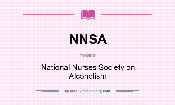 What does NNSA mean? It stands for National Nurses Society on Alcoholism