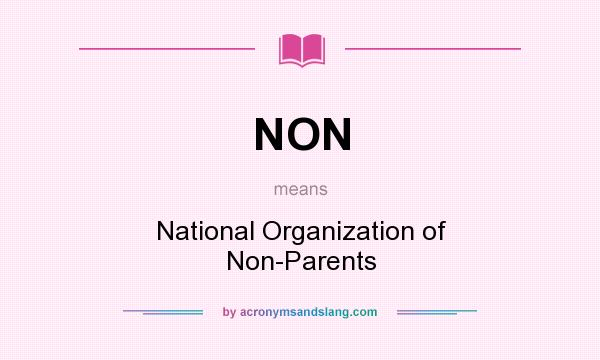 What does NON mean? It stands for National Organization of Non-Parents