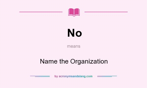 What does No mean? It stands for Name the Organization