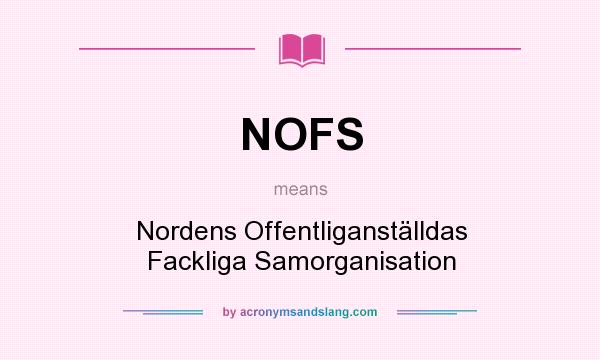 What does NOFS mean? It stands for Nordens Offentliganställdas Fackliga Samorganisation