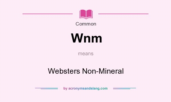 What does Wnm mean? It stands for Websters Non-Mineral