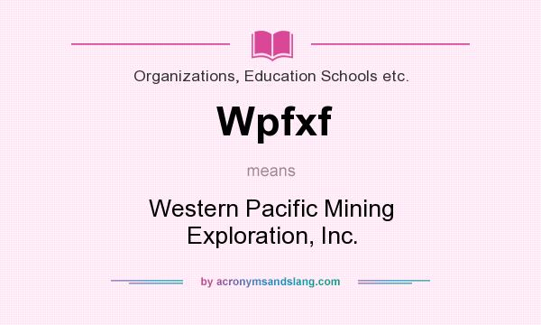 What does Wpfxf mean? It stands for Western Pacific Mining Exploration, Inc.