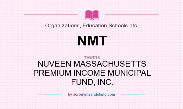 What does NMT mean? It stands for NUVEEN MASSACHUSETTS PREMIUM INCOME MUNICIPAL FUND, INC.