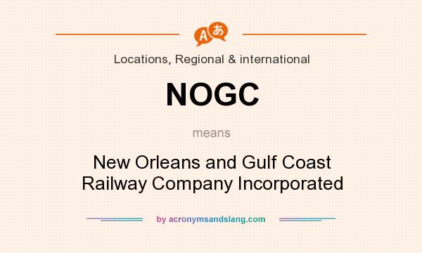 What does NOGC mean? It stands for New Orleans and Gulf Coast Railway Company Incorporated