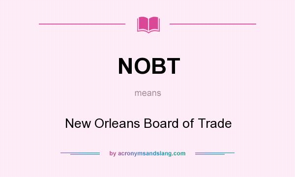 What does NOBT mean? It stands for New Orleans Board of Trade