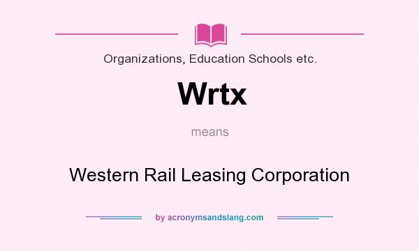 What does Wrtx mean? It stands for Western Rail Leasing Corporation