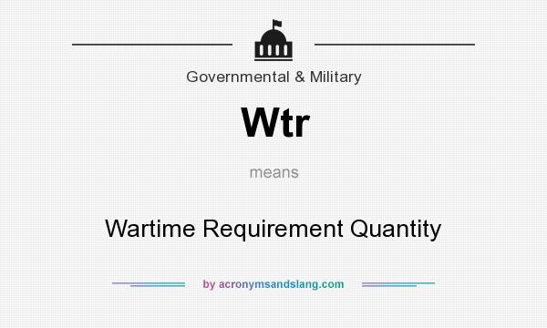 What does Wtr mean? It stands for Wartime Requirement Quantity