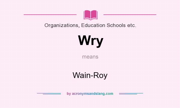 What does Wry mean? It stands for Wain-Roy