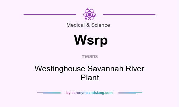 What does Wsrp mean? It stands for Westinghouse Savannah River Plant