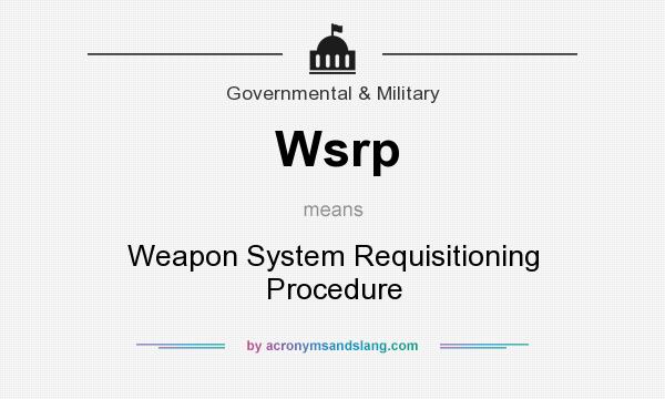 What does Wsrp mean? It stands for Weapon System Requisitioning Procedure