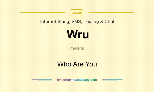 What does Wru mean? It stands for Who Are You