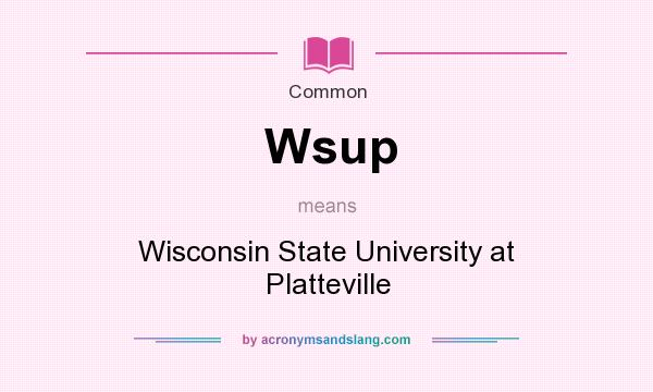 What does Wsup mean? It stands for Wisconsin State University at Platteville