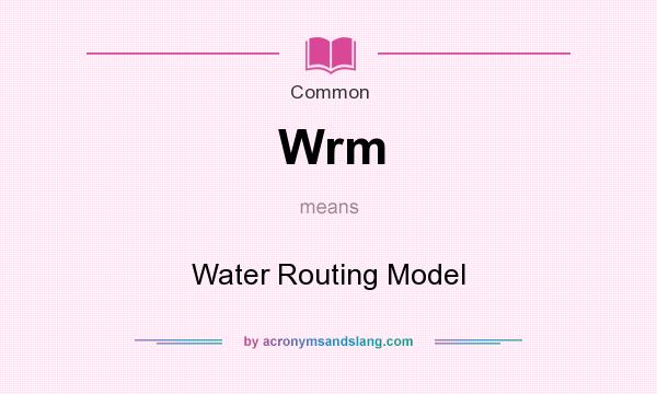 What does Wrm mean? It stands for Water Routing Model