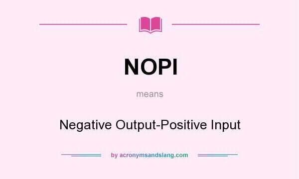 What does NOPI mean? It stands for Negative Output-Positive Input