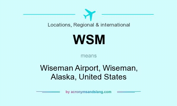 What does WSM mean? It stands for Wiseman Airport, Wiseman, Alaska, United States