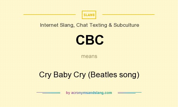What does CBC mean? It stands for Cry Baby Cry (Beatles song)