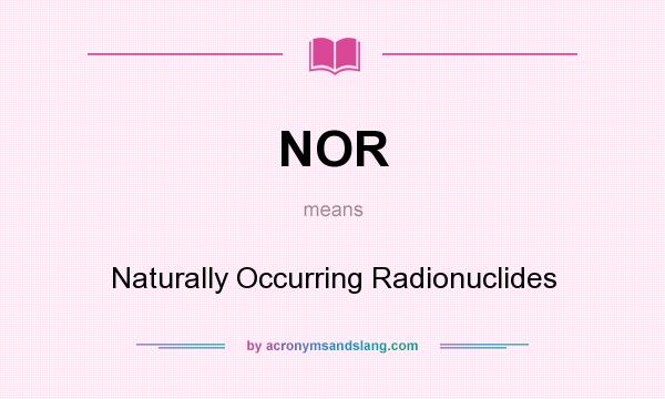 What does NOR mean? It stands for Naturally Occurring Radionuclides