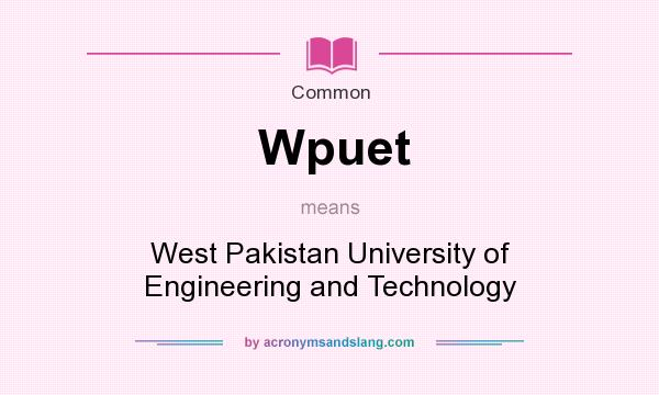 What does Wpuet mean? It stands for West Pakistan University of Engineering and Technology