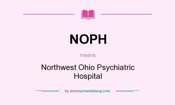 What does NOPH mean? It stands for Northwest Ohio Psychiatric Hospital