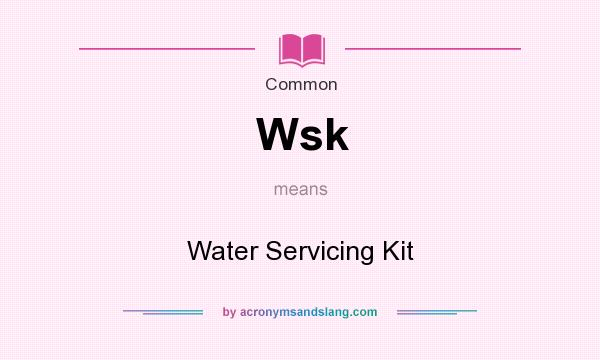 What does Wsk mean? It stands for Water Servicing Kit