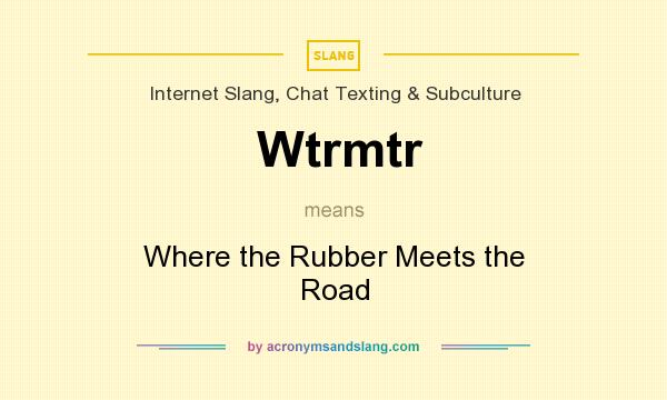 What does Wtrmtr mean? It stands for Where the Rubber Meets the Road